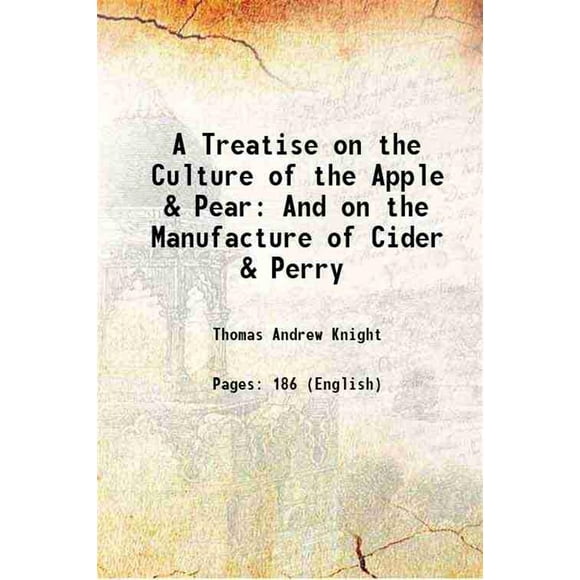A Treatise on the Culture of the Apple & Pear And on the Manufacture of Cider & Perry 1801 [Hardcover]