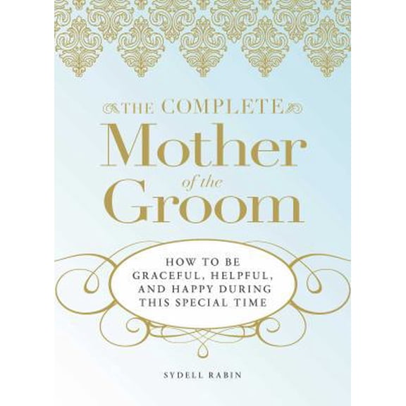 Pre-Owned The Complete Mother of the Groom: How to Be Graceful, Helpful and Happy During This Special Time (Paperback) 1598695460 9781598695465