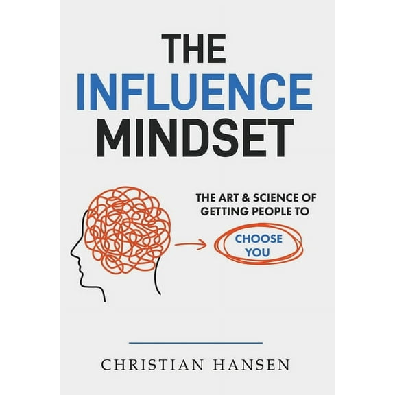 The Influence Mindset: The Art & Science of Getting People to Choose You, (Hardcover)