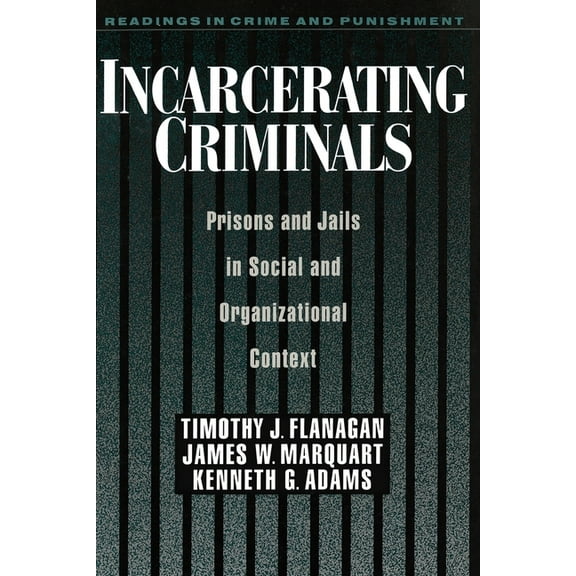 Readings in Crime and Punishment Incarcerating Criminals: Prisons and Jails in Social and Organizational Context, (Paperback)