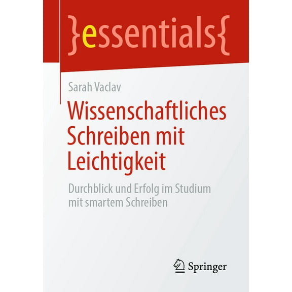 Essentials Wissenschaftliches Schreiben Mit Leichtigkeit: Durchblick Und Erfolg Im Studium Mit Smartem Schreiben, (Paperback)