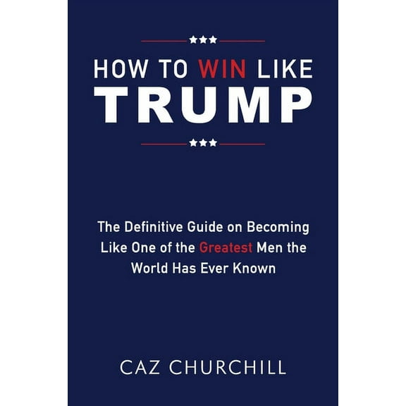 How to Win Like Trump: The Definitive Guide on Becoming Like One of the Greatest Men the World Has Ever Known (Paperback)