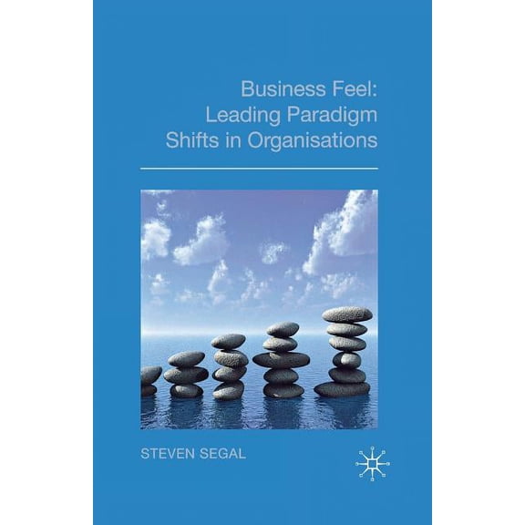 Business Feel: Leading Paradigm Shifts in Organisations, (Paperback)