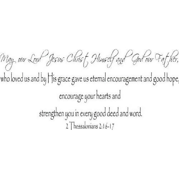 2 Thessalonians 2:16-17, Vinyl Wall Art, May Our Lord Jesus Christ Himself and God Our Father, Who Loved Us and By His Grace Gave Us Eternal Encouragement and Good Hope, Encourage Your Hearts and Stre