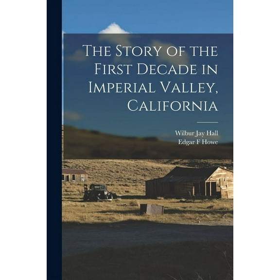 The Story of the First Decade in Imperial Valley, California (Paperback)