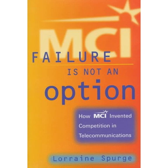 Pre-Owned MCI:Failure Is Not an Option, How MCI Invented Competition in Telecommunications (Hardcover) 1888232080 9781888232080