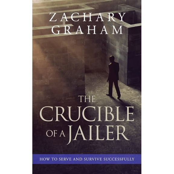 The Crucible of a Jailer: How to Serve and Survive successfully, (Hardcover)