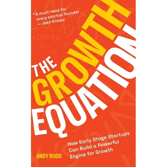 The Growth Equation: How Early Stage Startups Can Build a Powerful Engine for Growth, (Hardcover)