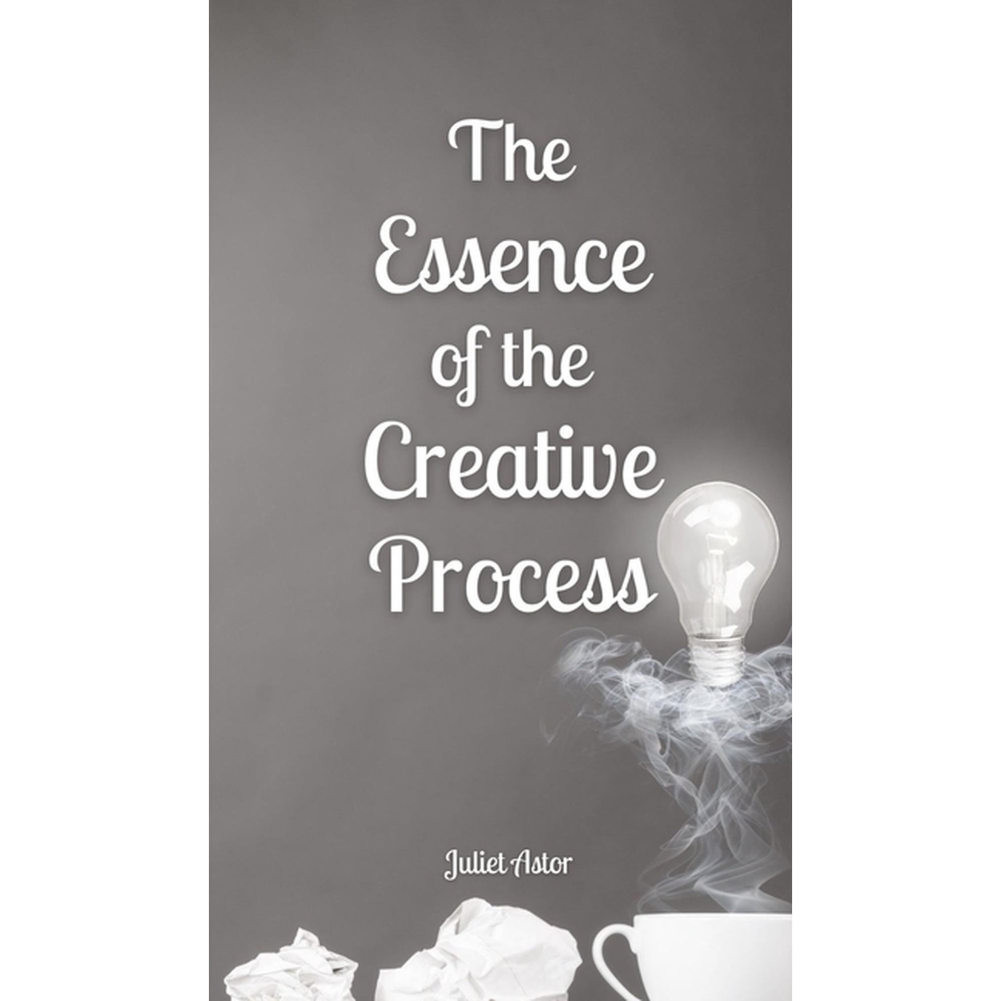 The Essence of the Creative Process  (Hardcover)