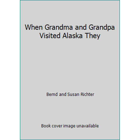 Pre-Owned When Grandma and Grandpa Visited Alaska They (Paperback) 0966349504 9780966349504