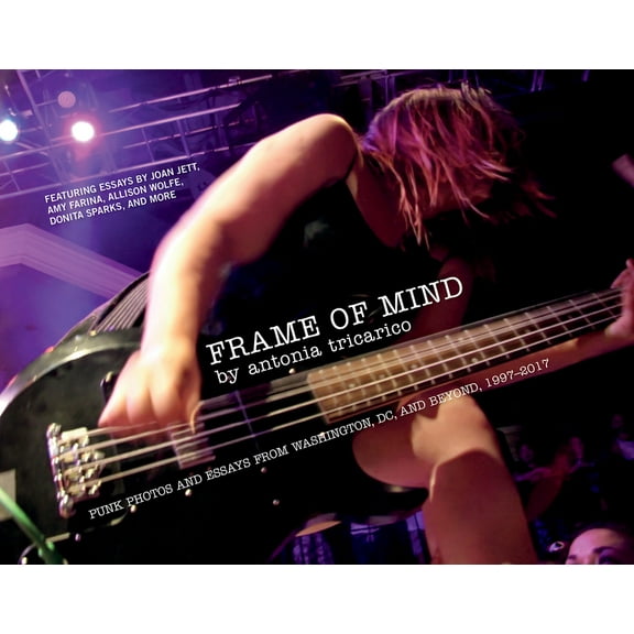 Frame of Mind: Punk Photos and Essays from Washington, DC, and Beyond, 1997-2017, (Hardcover)