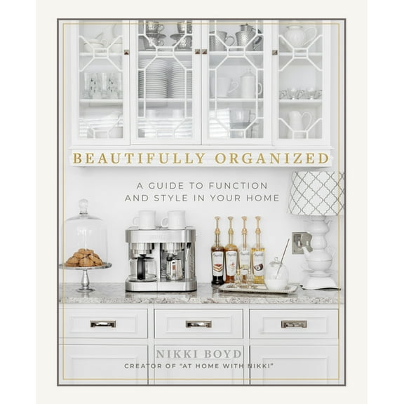 Beautifully Organized: A Guide to Function and Style in Your Home, (Hardcover)