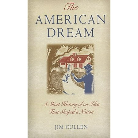 The American Dream : A Short History of an Idea That Shaped a Nation