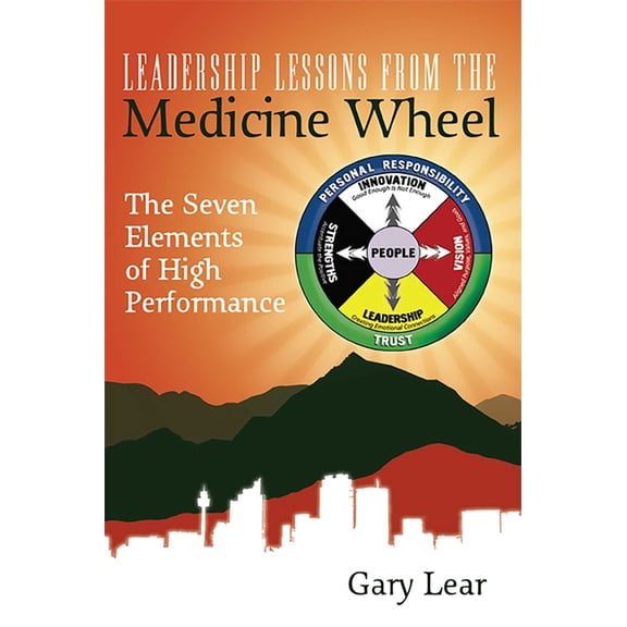Leadership Lessons from the Medicine Wheel: The Seven Elements of High Performance, (Paperback)