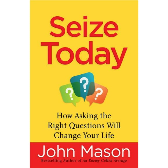 Seize Today: How Asking the Right Questions Will Change Your Life (Paperback)