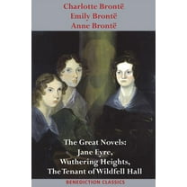 Charlotte BrontÃ«, Emily BrontÃ« and Anne BrontÃ«: The Great Novels: Jane Eyre, Wuthering Heights, and The Tenant of Wildfe, (Paperback)
