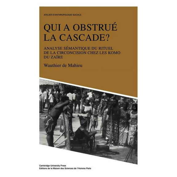Atelier D'Anthropologie Sociale Qui a Obstru La Cascade?: Analyse S Mantique Du Rituel de La Circoncision Chez Les Komo Du Zaire, (Paperback)