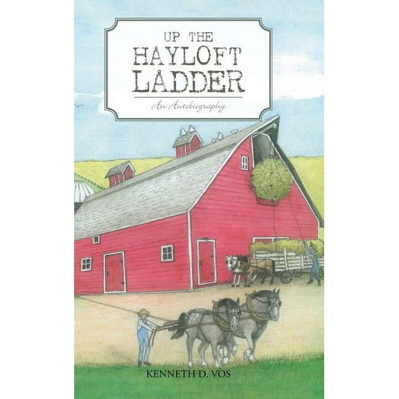 Up the Hayloft Ladder: An Autobiography (Hardcover) by Kenneth D Vos