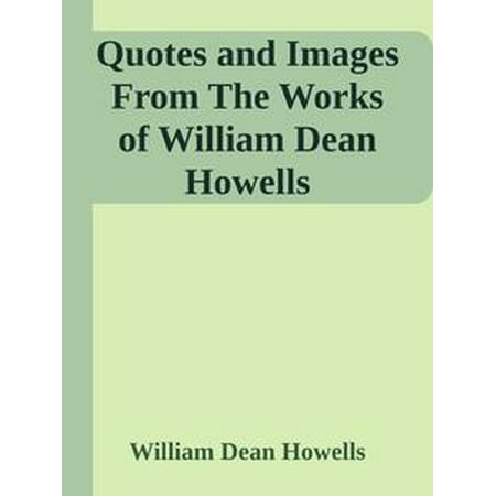 Quotes and Images From The Works of William Dean Howells - eBook