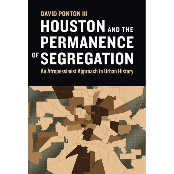 Houston and the Permanence of Segregation: An Afropessimist Approach to Urban History, (Hardcover)