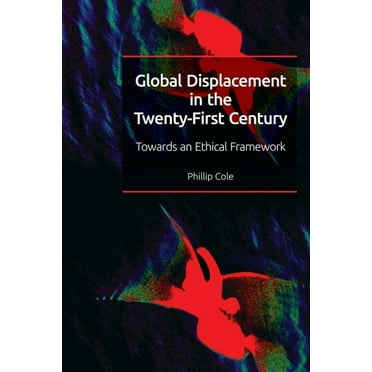 Global Displacement in the Twenty-First Century: Towards an Ethical Framework, (Hardcover)