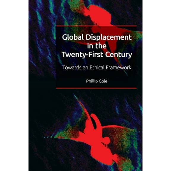 Global Displacement in the Twenty-First Century: Towards an Ethical Framework, (Paperback)