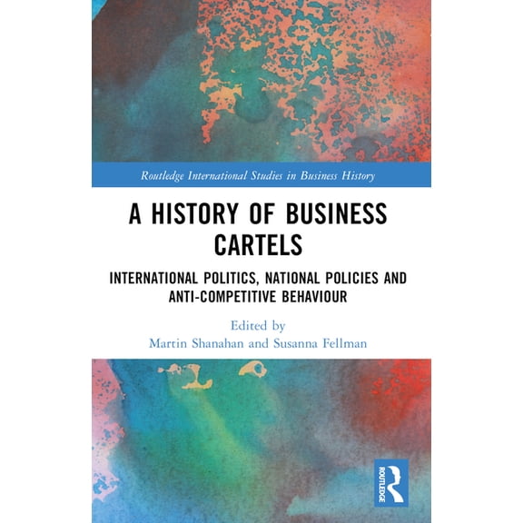 Routledge International Studies in Busin A History of Business Cartels: International Politics, National Policies and Anti-Competitive Behaviour, (Paperback)
