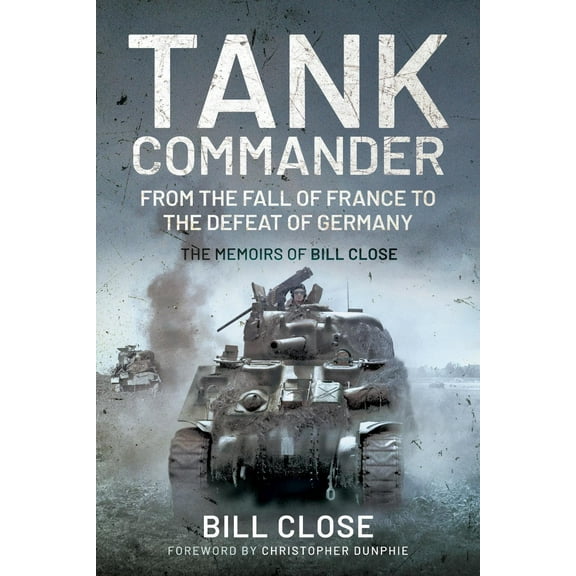 Tank Commander: From the Fall of France to the Defeat of Germany: The Memoirs of Bill Close (Paperback)