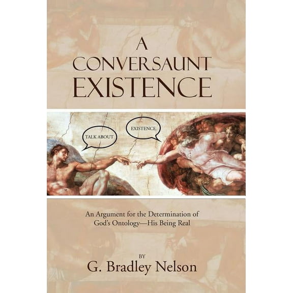 A Conversaunt Existence: An Argument for the Determination of God's Ontology-His Being Real, (Hardcover)