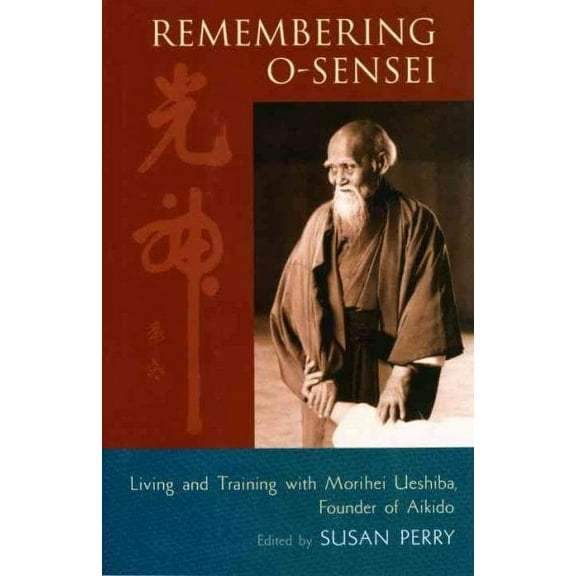 Remembering O-Sensei : Living and Training with Morihei Ueshiba, Founder of Aikido (Paperback)