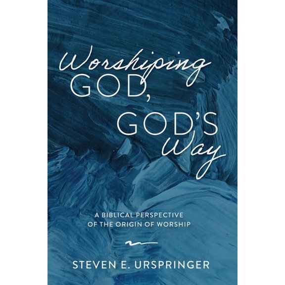 Worshiping God, God's Way: A Biblical Perspective of the Origin of Worship, (Hardcover)