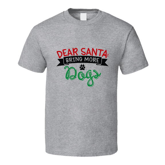 Dear Santa Bring More Dogs Christmas Tshirt Cool Funny T-shirt Holiday Tee T Shirt