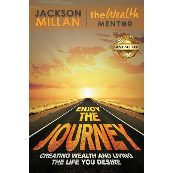 Enjoy The Journey: Creating Wealth and Living the Life You Desire, (Paperback)