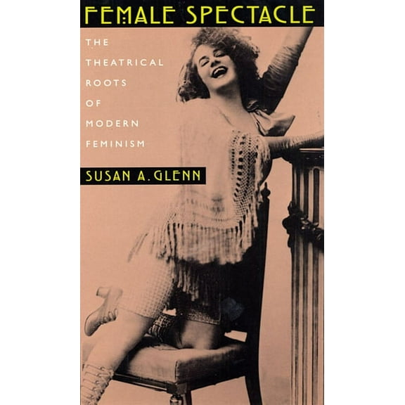 Female Spectacle: The Theatrical Roots of Modern Feminism (Paperback)