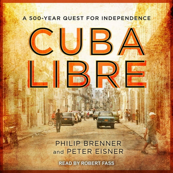 Cuba Libre: A 500-Year Quest for Independence (Audiobook)