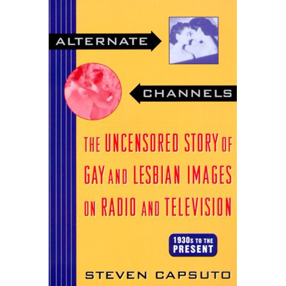 Pre-Owned Alternate Channels: The Uncensored Story of Gay and Lesbian Images on Radio and Television: 1930s to (Paperback) by Steven Capsuto