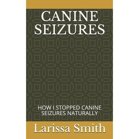 Canine Seizures: How I Stopped Canine Seizures Naturally, Book 1, (Paperback)