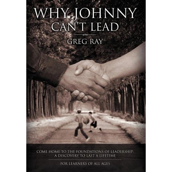 Why Johnny Can't Lead: Come Home to the Foundations of Leadership; A Discovery to Last a Lifetime, (Hardcover)