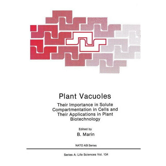 NATO Science Series A: Plant Vacuoles: Their Importance in Solute Compartmentation in Cells and Their Applications in Plant Biotechnology, Book 134, (Paperback)