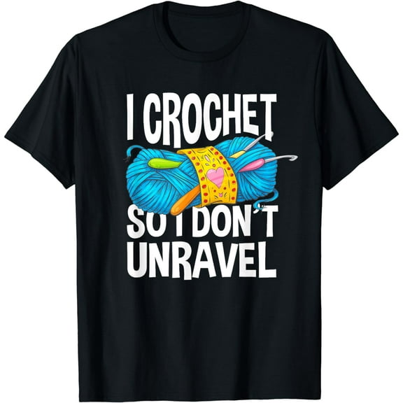 I Crochet So I Don't Unravel - Funny Crocheter T-Shirt