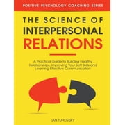 Effective Communication Skills Training The Science of Interpersonal Relations: A Practical Guide to Building Healthy Relationships, Improving Your Soft Skills , Book 12, (Paperback)