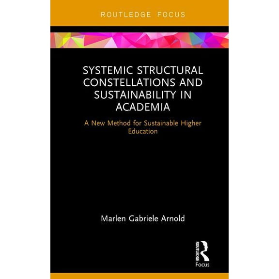 Systemic Structural Constellations and Sustainability in Academia: A New Method for Sustainable Higher Education, (Hardcover)