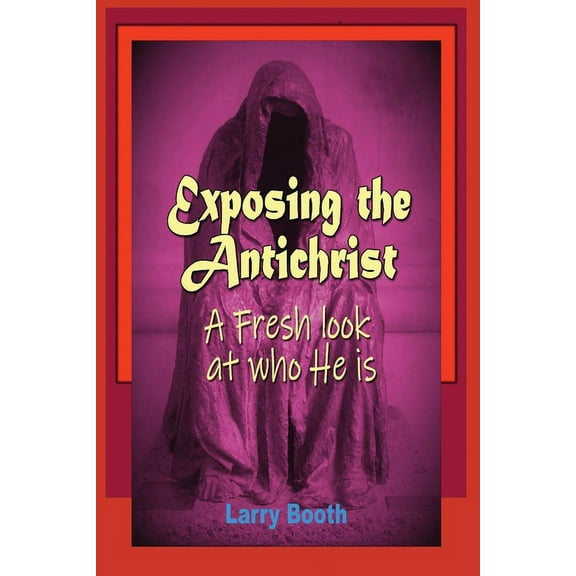 Exposing the Antichrist- A fresh look at who he is, (Paperback)