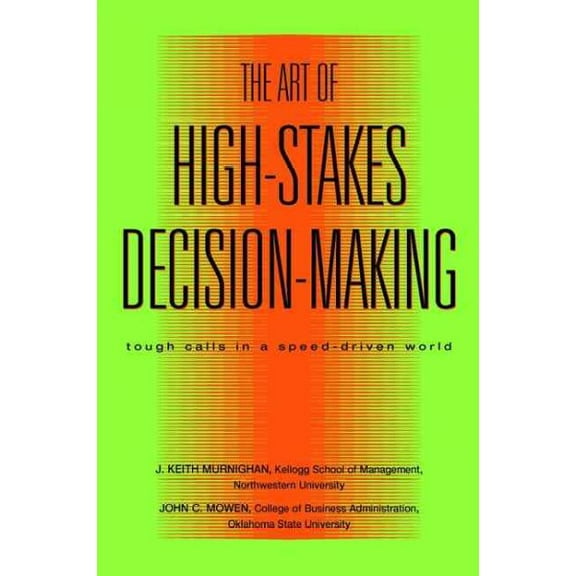 Art of High Stakes Decision Making : Tough Calls in a Speed Driven World