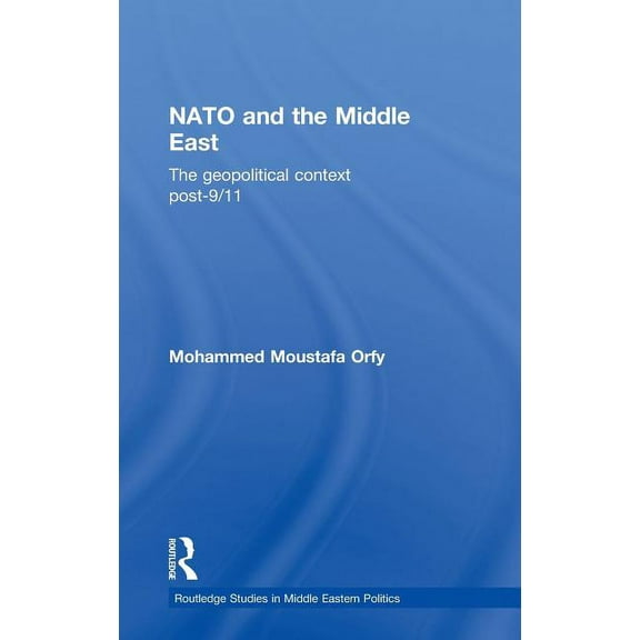 Routledge Studies in Middle Eastern Poli NATO and the Middle East: The Geopolitical Context Post-9/11, (Hardcover)