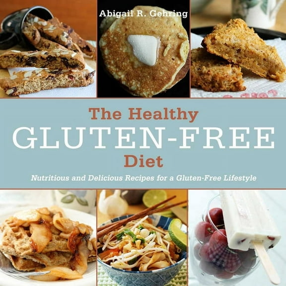 The Healthy Gluten-Free Diet : Nutritious and Delicious Recipes for a Gluten-Free Lifestyle (Hardcover)