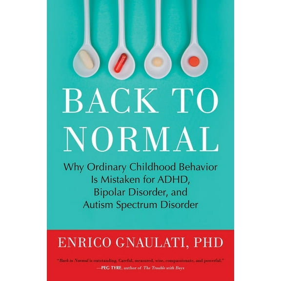 Back to Normal : Why Ordinary Childhood Behavior Is Mistaken for ADHD, Bipolar Disorder, and Autism Spectrum Disorder (Paperback)