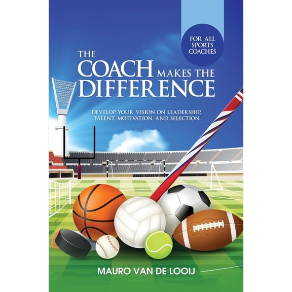 The Coach Makes The Difference: Develop Your Vision on Leadership, Talent, Motivation, and Selection, (Paperback)