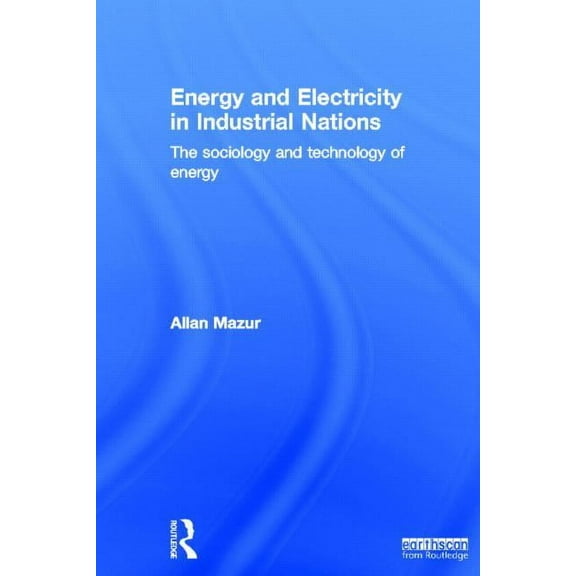 Energy and Electricity in Industrial Nations: The Sociology and Technology of Energy, (Hardcover)
