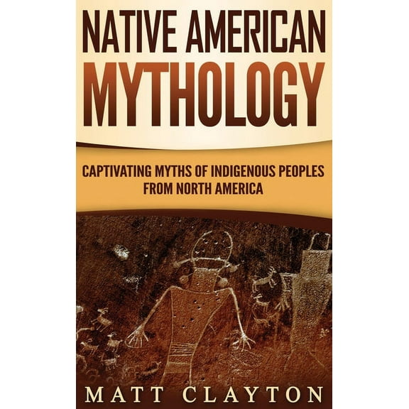 Native American Mythology: Captivating Myths of Indigenous Peoples from North America, (Hardcover)